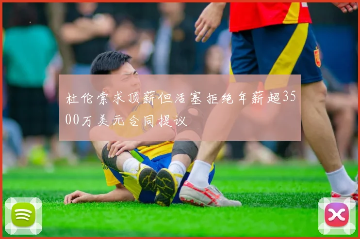 杜伦索求顶薪但活塞拒绝年薪超3500万美元合同提议