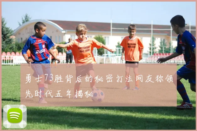 勇士73胜背后的秘密打法网友称领先时代五年揭秘