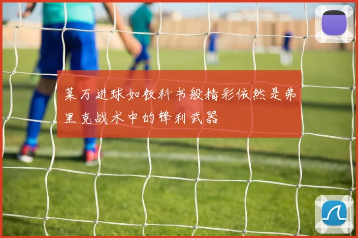 莱万进球如教科书般精彩依然是弗里克战术中的锋利武器